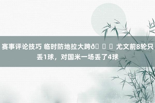 赛事评论技巧 临时防地拉大跨😖尤文前8轮只丢1球，对国米一场丢了4球