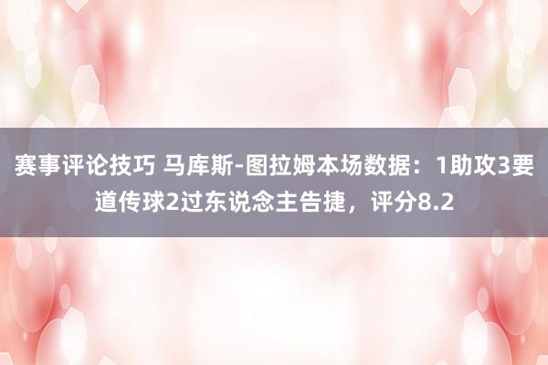 赛事评论技巧 马库斯-图拉姆本场数据：1助攻3要道传球2过东说念主告捷，评分8.2