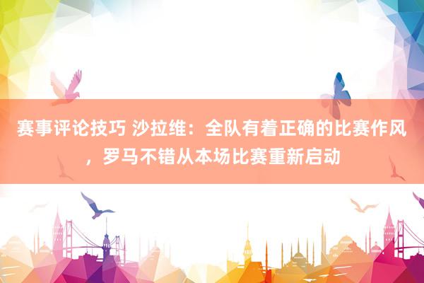 赛事评论技巧 沙拉维：全队有着正确的比赛作风，罗马不错从本场比赛重新启动