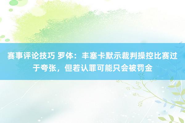 赛事评论技巧 罗体：丰塞卡默示裁判操控比赛过于夸张，但若认罪可能只会被罚金