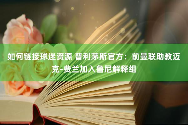 如何链接球迷资源 普利茅斯官方：前曼联助教迈克-费兰加入鲁尼解释组