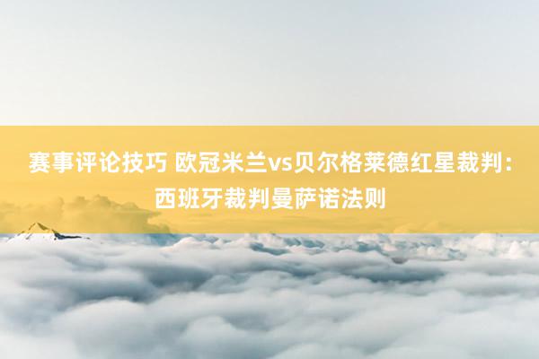 赛事评论技巧 欧冠米兰vs贝尔格莱德红星裁判：西班牙裁判曼萨诺法则