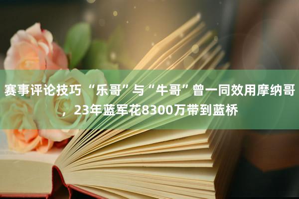 赛事评论技巧 “乐哥”与“牛哥”曾一同效用摩纳哥，23年蓝军花8300万带到蓝桥