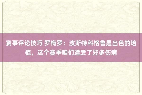 赛事评论技巧 罗梅罗：波斯特科格鲁是出色的培植，这个赛季咱们遭受了好多伤病