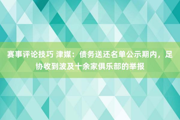 赛事评论技巧 津媒：债务送还名单公示期内，足协收到波及十余家俱乐部的举报