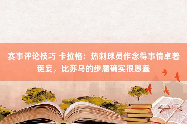 赛事评论技巧 卡拉格：热刺球员作念得事情卓著诞妄，比苏马的步履确实很愚蠢