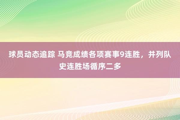 球员动态追踪 马竞成绩各项赛事9连胜，并列队史连胜场循序二多