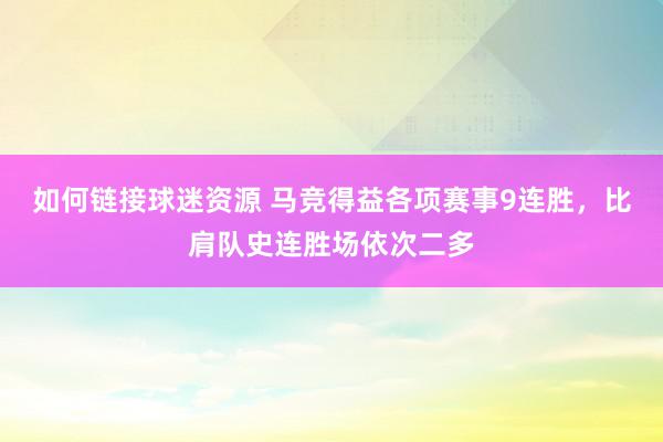 如何链接球迷资源 马竞得益各项赛事9连胜，比肩队史连胜场依次二多