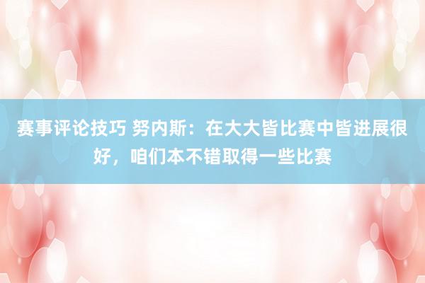 赛事评论技巧 努内斯：在大大皆比赛中皆进展很好，咱们本不错取得一些比赛