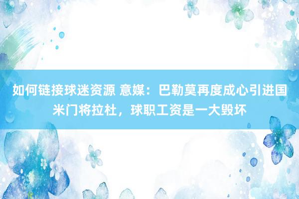 如何链接球迷资源 意媒：巴勒莫再度成心引进国米门将拉杜，球职工资是一大毁坏