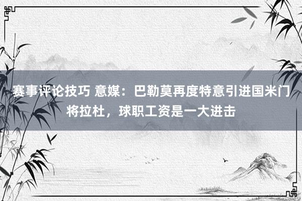 赛事评论技巧 意媒：巴勒莫再度特意引进国米门将拉杜，球职工资是一大进击